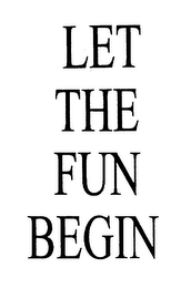 LET THE FUN BEGIN