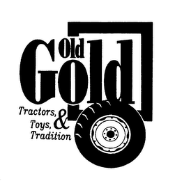 OLD GOLD TRACTORS, TOYS, & TRADITION