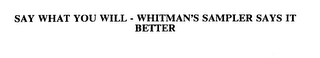 SAY WHAT YOU WILL - WHITMAN'S SAMPLER SAYS IT BETTER