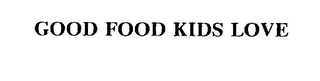 GOOD FOOD KIDS LOVE