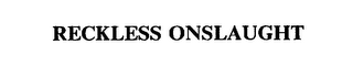 RECKLESS ONSLAUGHT