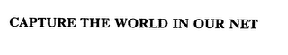 CAPTURE THE WORLD IN OUR NET