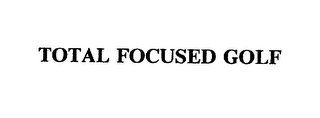 TOTAL FOCUSED GOLF
