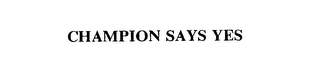CHAMPION SAYS YES