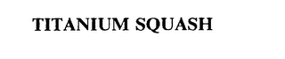 TITANIUM SQUASH