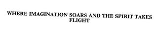 WHERE IMAGINATION SOARS AND THE SPIRIT TAKES FLIGHT