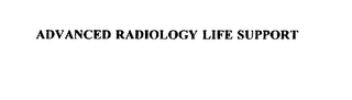 ADVANCED RADIOLOGY LIFE SUPPORT