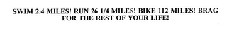 SWIM 2.4 MILES! RUN 26 1/4 MILES! BIKE 112 MILES! BRAG FOR THE REST OF YOUR LIFE!