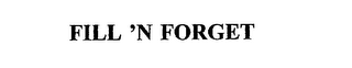 FILL 'N FORGET