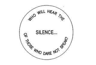 WHO WILL HEAR THE SILENCE... OF THOSE WHO DARE NOT SPEAK?