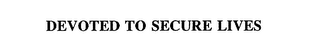 DEVOTED TO SECURE LIVES