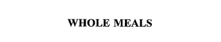 WHOLE MEALS