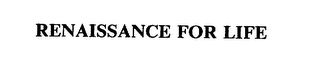 RENAISSANCE FOR LIFE
