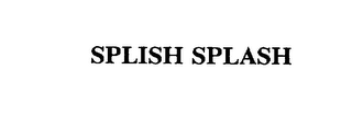SPLISH SPLASH