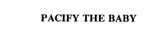 PACIFY THE BABY