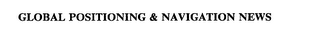 GLOBAL POSITIONING & NAVIGATION NEWS