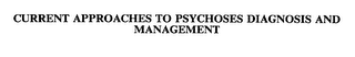 CURRENT APPROACHES TO PSYCHOSES DIAGNOSIS AND MANAGEMENT