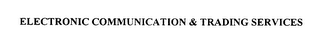 ELECTRONIC COMMUNICATION & TRADING SERVICES
