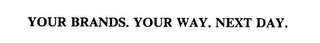 YOUR BRANDS.  YOUR WAY.  NEXT DAY.