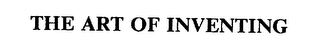THE ART OF INVENTING