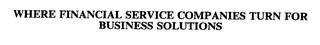 WHERE FINANCIAL SERVICE COMPANIES TURN FOR BUSINESS SOLUTIONS
