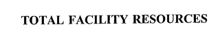 TOTAL FACILITY RESOURCES