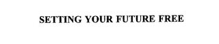 SETTING YOUR FUTURE FREE