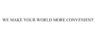 WE MAKE YOUR WORLD MORE CONVENIENT