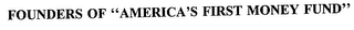 FOUNDERS OF "AMERICA'S FIRST MONEY FUND"