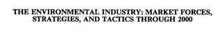 THE ENVIRONMENTAL INDUSTRY: MARKET FORCES, STRATEGIES, AND TACTICS THROUGH 2000