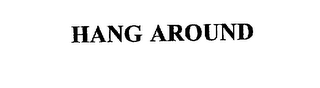 HANG AROUND