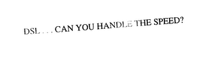 DSL... CAN YOU HANDLE THE SPEED?