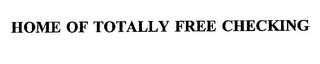 HOME OF TOTALLY FREE CHECKING