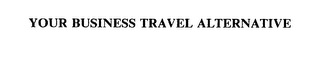YOUR BUSINESS TRAVEL ALTERNATIVE