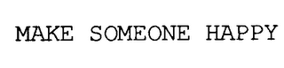 MAKE SOMEONE HAPPY