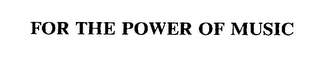 FOR THE POWER OF MUSIC