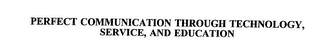 PERFECT COMMUNICATION THROUGH TECHNOLOGY, SERVICE, AND EDUCATION