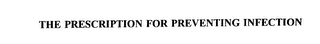 THE PRESCRIPTION FOR PREVENTING INFECTION