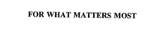 FOR WHAT MATTERS MOST