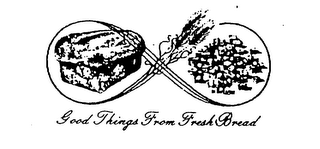 GOOD THINGS FROM FRESH BREAD