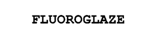FLUOROGLAZE