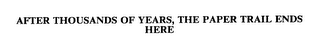 AFTER THOUSANDS OF YEARS, THE PAPER TRAIL ENDS HERE