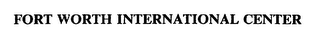 FORT WORTH INTERNATIONAL CENTER
