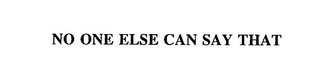 NO ONE ELSE CAN SAY THAT