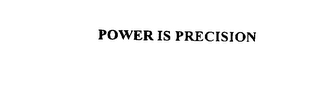 POWER IS PRECISION