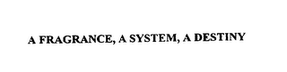 A FRAGRANCE, A SYSTEM, A DESTINY