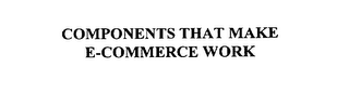 COMPONENTS THAT MAKE E-COMMERCE WORK