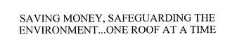 SAVING MONEY, SAFEGUARDING THE ENVIRONMENT...ONE ROOF AT A TIME