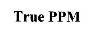 TRUE PPM