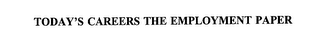 TODAY'S CAREERS THE EMPLOYMENT PAPER